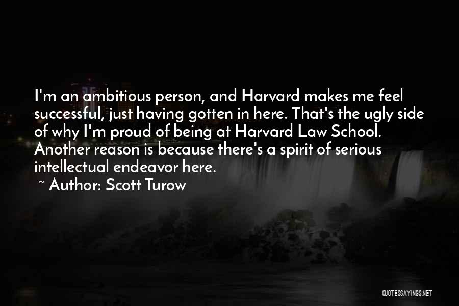 Scott Turow Quotes: I'm An Ambitious Person, And Harvard Makes Me Feel Successful, Just Having Gotten In Here. That's The Ugly Side Of