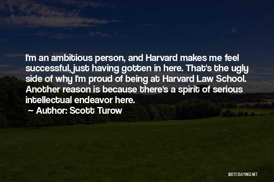 Scott Turow Quotes: I'm An Ambitious Person, And Harvard Makes Me Feel Successful, Just Having Gotten In Here. That's The Ugly Side Of