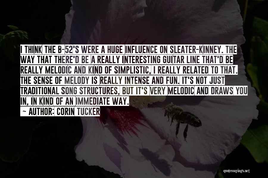 Corin Tucker Quotes: I Think The B-52's Were A Huge Influence On Sleater-kinney. The Way That There'd Be A Really Interesting Guitar Line