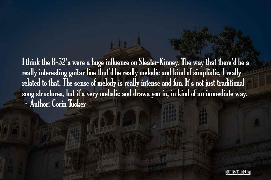 Corin Tucker Quotes: I Think The B-52's Were A Huge Influence On Sleater-kinney. The Way That There'd Be A Really Interesting Guitar Line