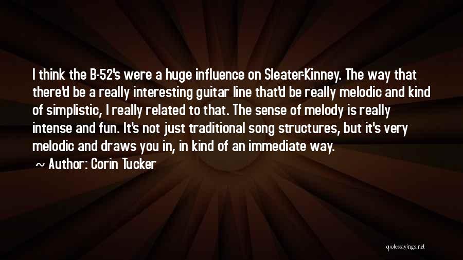 Corin Tucker Quotes: I Think The B-52's Were A Huge Influence On Sleater-kinney. The Way That There'd Be A Really Interesting Guitar Line