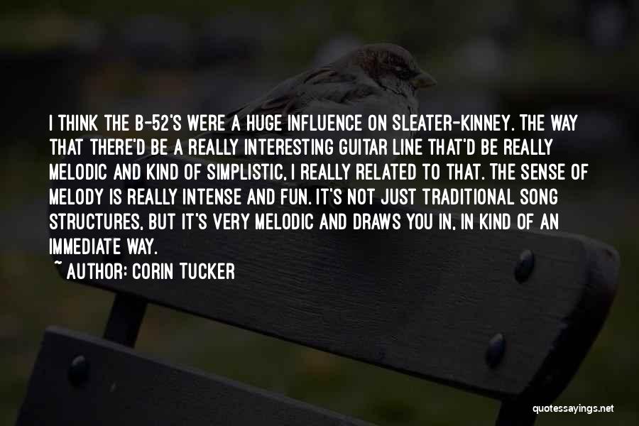 Corin Tucker Quotes: I Think The B-52's Were A Huge Influence On Sleater-kinney. The Way That There'd Be A Really Interesting Guitar Line