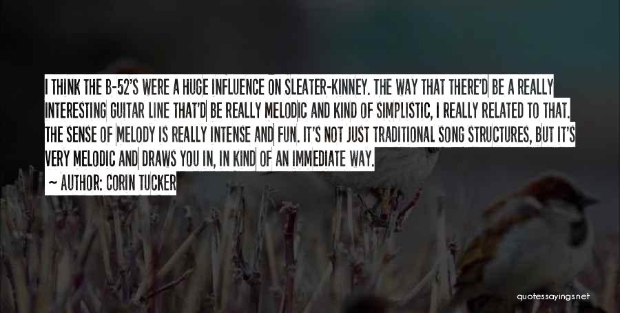 Corin Tucker Quotes: I Think The B-52's Were A Huge Influence On Sleater-kinney. The Way That There'd Be A Really Interesting Guitar Line