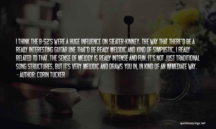 Corin Tucker Quotes: I Think The B-52's Were A Huge Influence On Sleater-kinney. The Way That There'd Be A Really Interesting Guitar Line