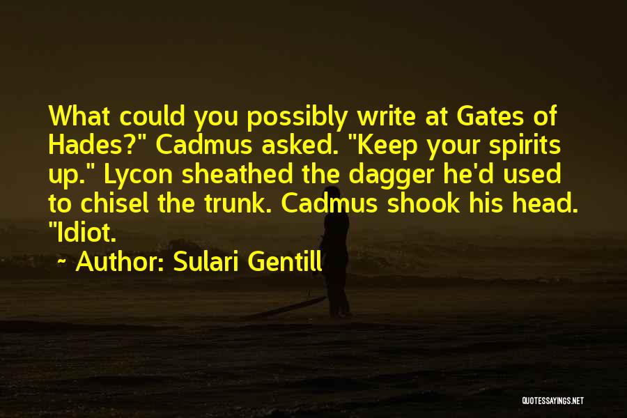 Sulari Gentill Quotes: What Could You Possibly Write At Gates Of Hades? Cadmus Asked. Keep Your Spirits Up. Lycon Sheathed The Dagger He'd