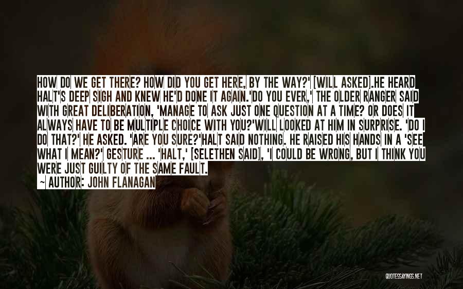 John Flanagan Quotes: How Do We Get There? How Did You Get Here, By The Way?' [will Asked].he Heard Halt's Deep Sigh And