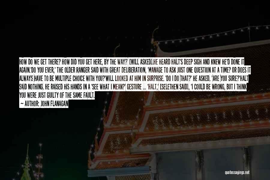 John Flanagan Quotes: How Do We Get There? How Did You Get Here, By The Way?' [will Asked].he Heard Halt's Deep Sigh And