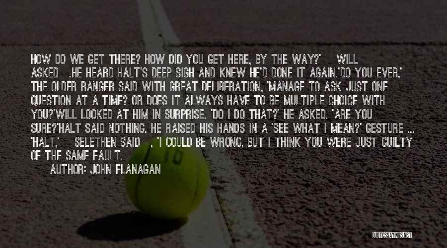 John Flanagan Quotes: How Do We Get There? How Did You Get Here, By The Way?' [will Asked].he Heard Halt's Deep Sigh And