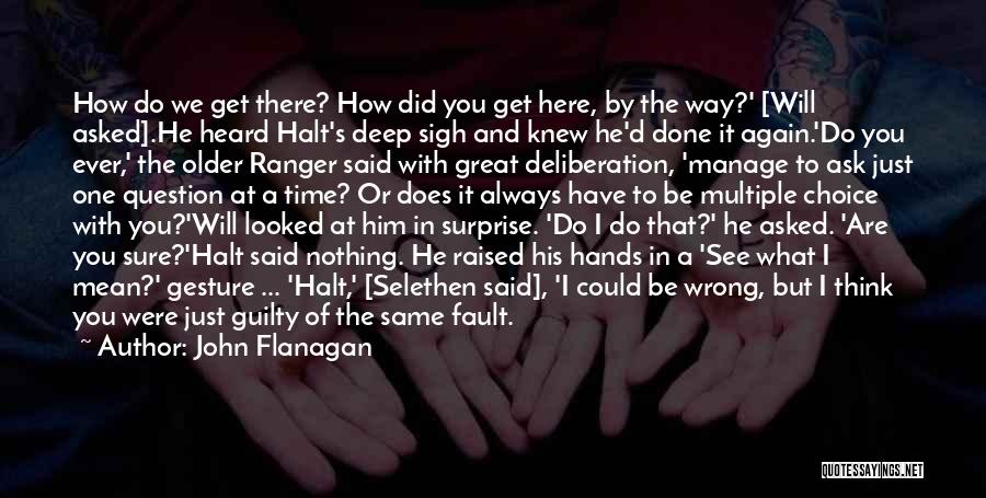 John Flanagan Quotes: How Do We Get There? How Did You Get Here, By The Way?' [will Asked].he Heard Halt's Deep Sigh And