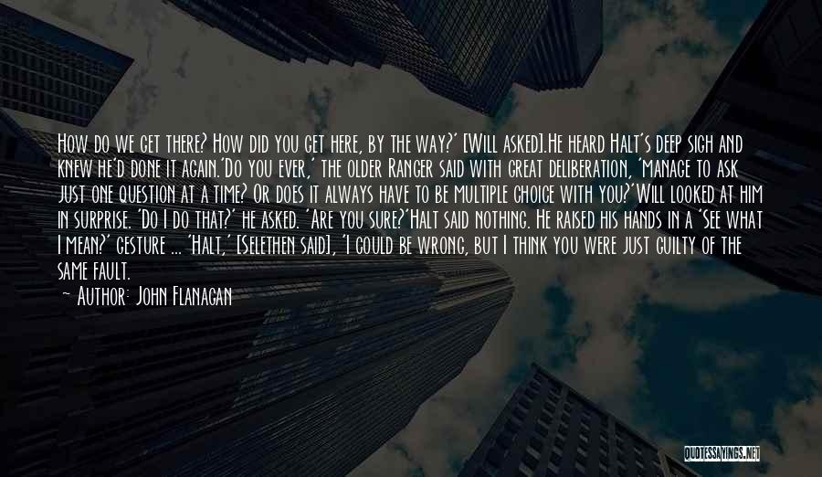 John Flanagan Quotes: How Do We Get There? How Did You Get Here, By The Way?' [will Asked].he Heard Halt's Deep Sigh And