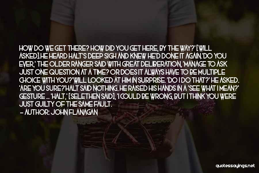 John Flanagan Quotes: How Do We Get There? How Did You Get Here, By The Way?' [will Asked].he Heard Halt's Deep Sigh And