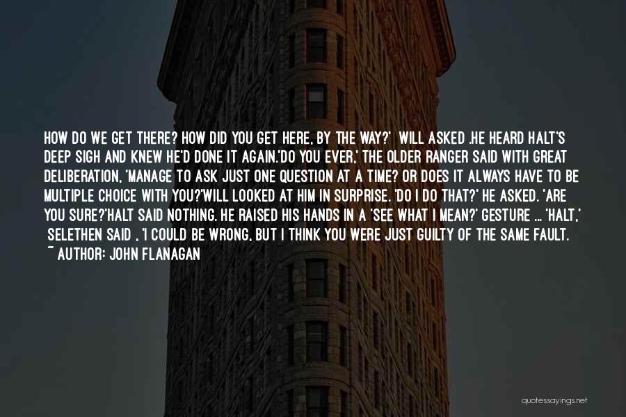 John Flanagan Quotes: How Do We Get There? How Did You Get Here, By The Way?' [will Asked].he Heard Halt's Deep Sigh And