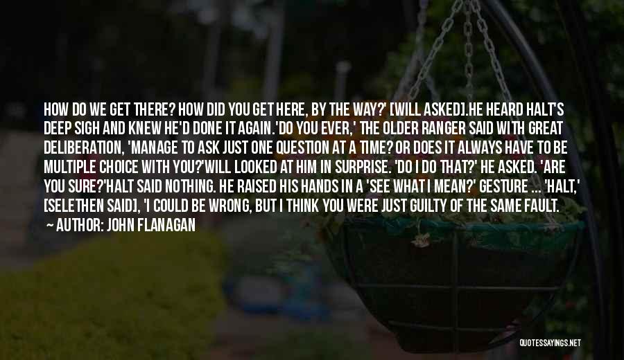 John Flanagan Quotes: How Do We Get There? How Did You Get Here, By The Way?' [will Asked].he Heard Halt's Deep Sigh And