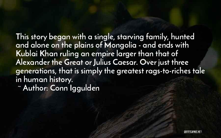 Conn Iggulden Quotes: This Story Began With A Single, Starving Family, Hunted And Alone On The Plains Of Mongolia - And Ends With