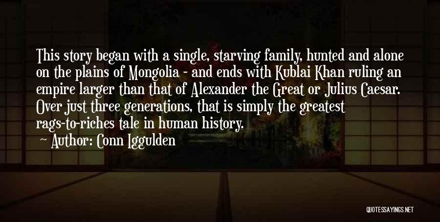 Conn Iggulden Quotes: This Story Began With A Single, Starving Family, Hunted And Alone On The Plains Of Mongolia - And Ends With