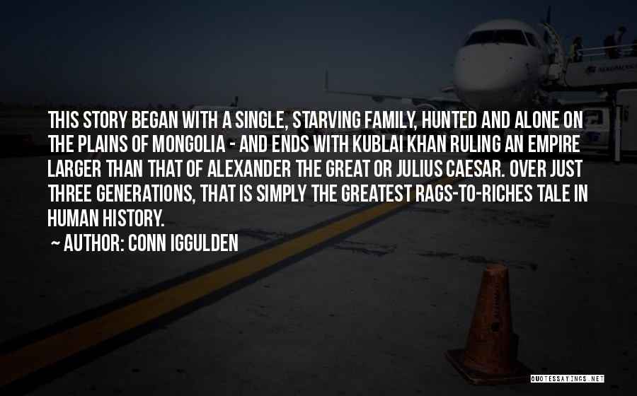 Conn Iggulden Quotes: This Story Began With A Single, Starving Family, Hunted And Alone On The Plains Of Mongolia - And Ends With