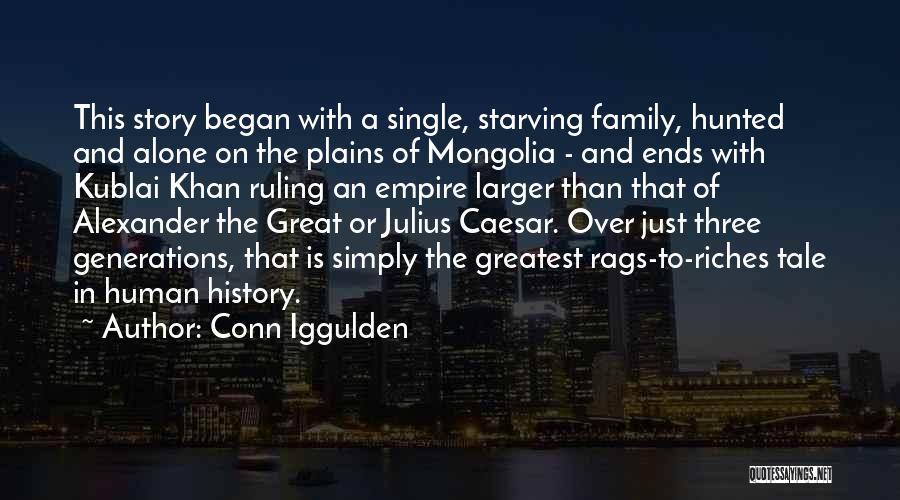 Conn Iggulden Quotes: This Story Began With A Single, Starving Family, Hunted And Alone On The Plains Of Mongolia - And Ends With