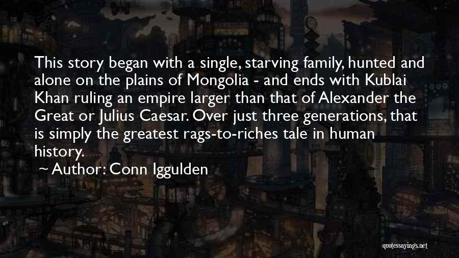 Conn Iggulden Quotes: This Story Began With A Single, Starving Family, Hunted And Alone On The Plains Of Mongolia - And Ends With