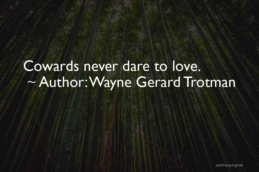 Wayne Gerard Trotman Quotes: Cowards Never Dare To Love.