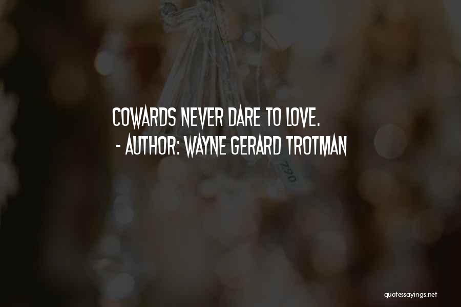 Wayne Gerard Trotman Quotes: Cowards Never Dare To Love.