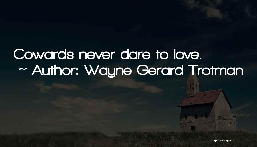 Wayne Gerard Trotman Quotes: Cowards Never Dare To Love.