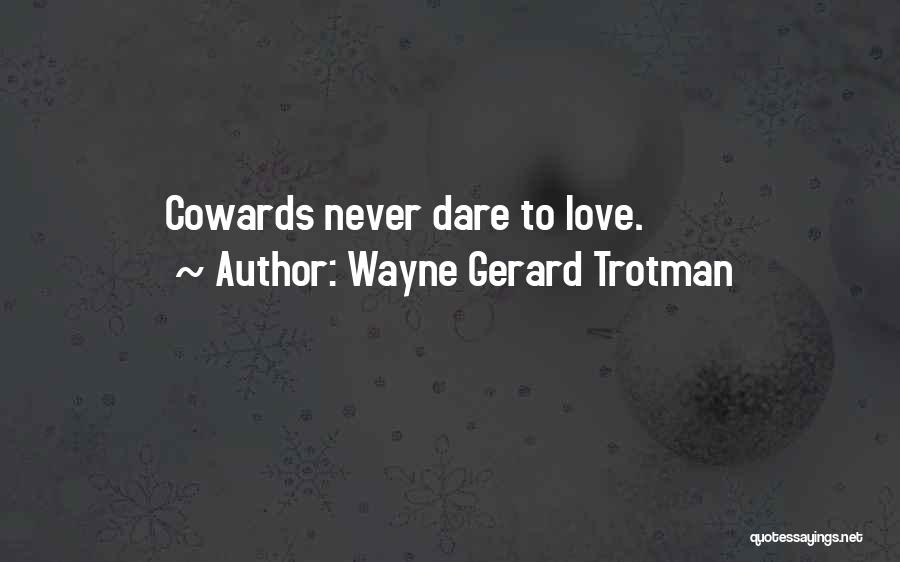 Wayne Gerard Trotman Quotes: Cowards Never Dare To Love.