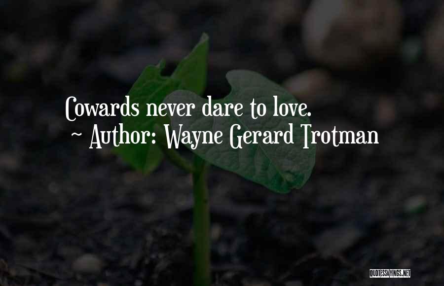 Wayne Gerard Trotman Quotes: Cowards Never Dare To Love.