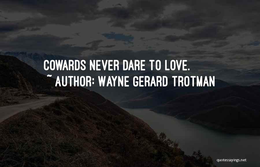 Wayne Gerard Trotman Quotes: Cowards Never Dare To Love.