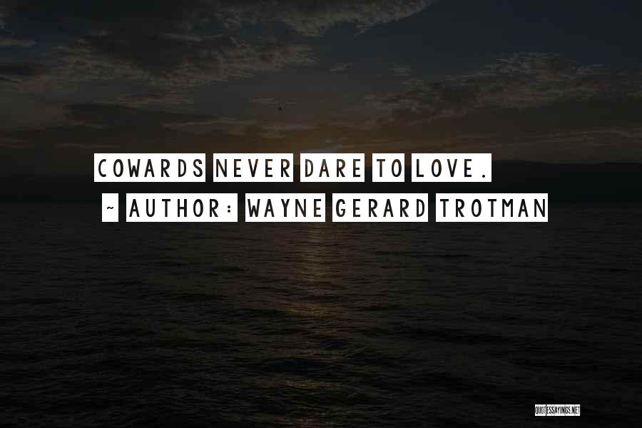 Wayne Gerard Trotman Quotes: Cowards Never Dare To Love.