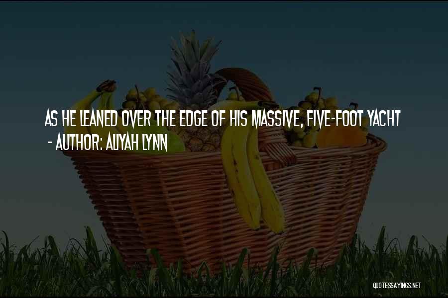 Aliyah Lynn Quotes: As He Leaned Over The Edge Of His Massive, Five-foot Yacht