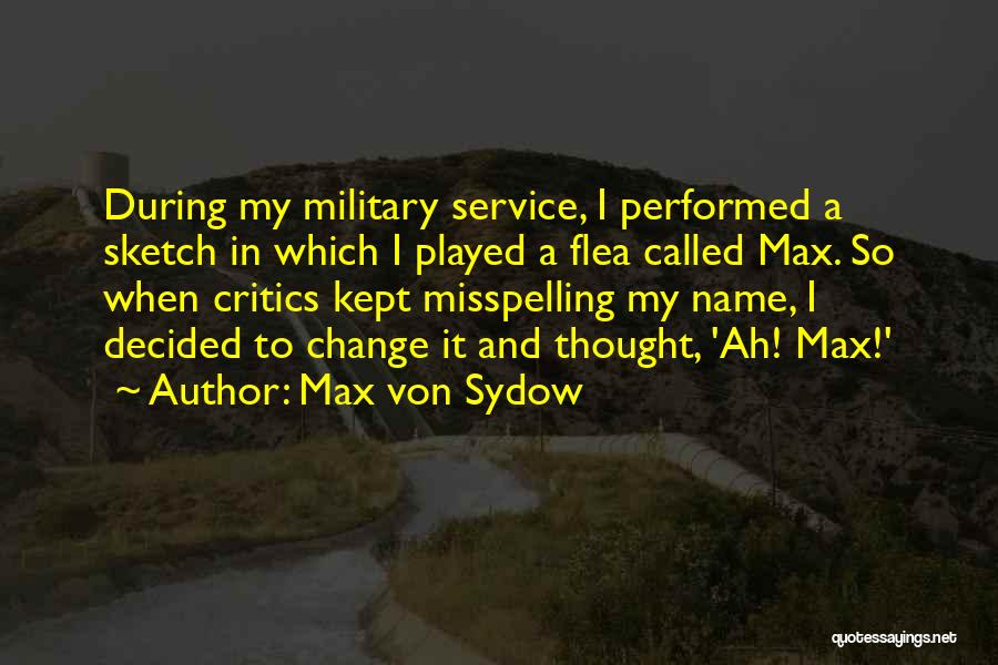 Max Von Sydow Quotes: During My Military Service, I Performed A Sketch In Which I Played A Flea Called Max. So When Critics Kept