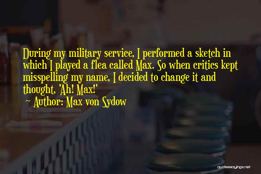 Max Von Sydow Quotes: During My Military Service, I Performed A Sketch In Which I Played A Flea Called Max. So When Critics Kept