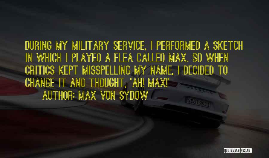 Max Von Sydow Quotes: During My Military Service, I Performed A Sketch In Which I Played A Flea Called Max. So When Critics Kept