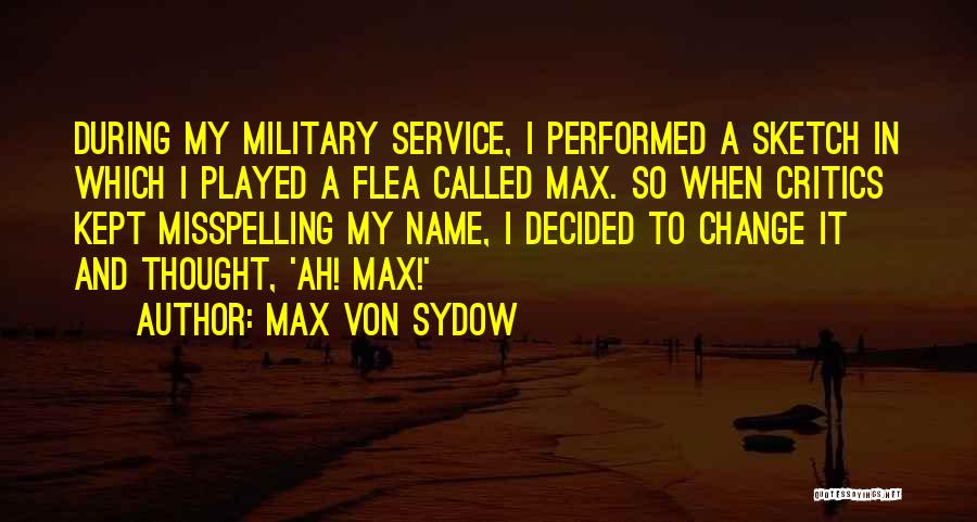 Max Von Sydow Quotes: During My Military Service, I Performed A Sketch In Which I Played A Flea Called Max. So When Critics Kept