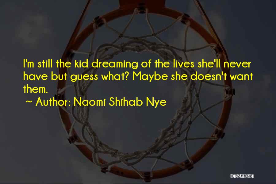 Naomi Shihab Nye Quotes: I'm Still The Kid Dreaming Of The Lives She'll Never Have But Guess What? Maybe She Doesn't Want Them.