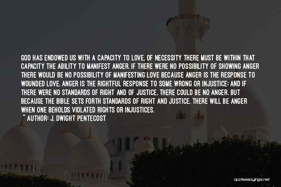 J. Dwight Pentecost Quotes: God Has Endowed Us With A Capacity To Love, Of Necessity There Must Be Within That Capacity The Ability To