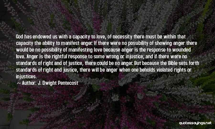 J. Dwight Pentecost Quotes: God Has Endowed Us With A Capacity To Love, Of Necessity There Must Be Within That Capacity The Ability To