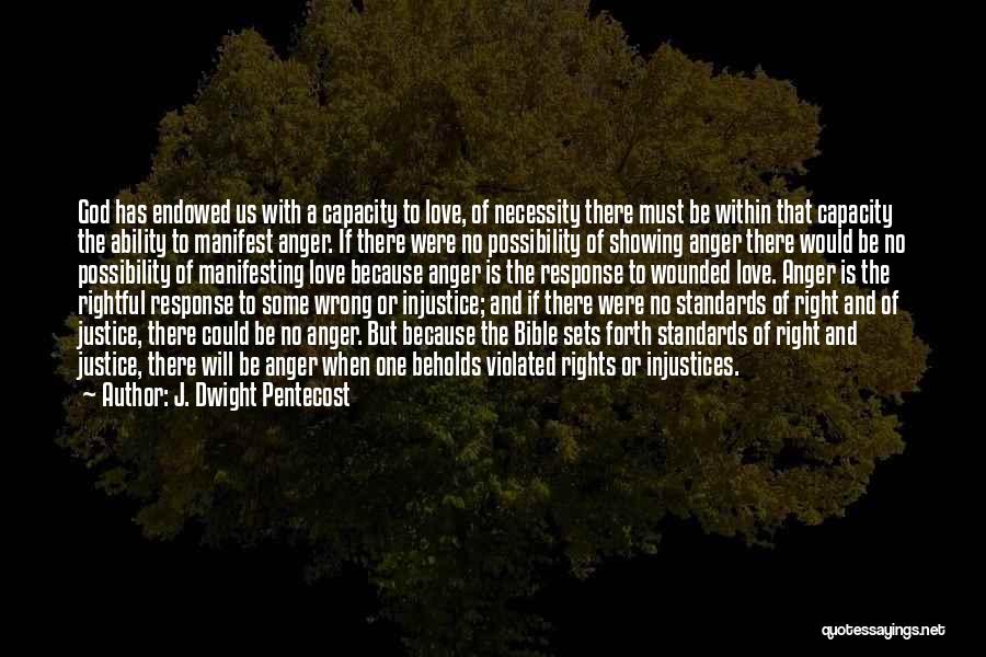 J. Dwight Pentecost Quotes: God Has Endowed Us With A Capacity To Love, Of Necessity There Must Be Within That Capacity The Ability To