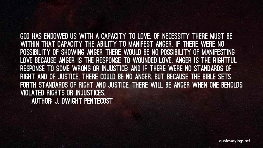 J. Dwight Pentecost Quotes: God Has Endowed Us With A Capacity To Love, Of Necessity There Must Be Within That Capacity The Ability To