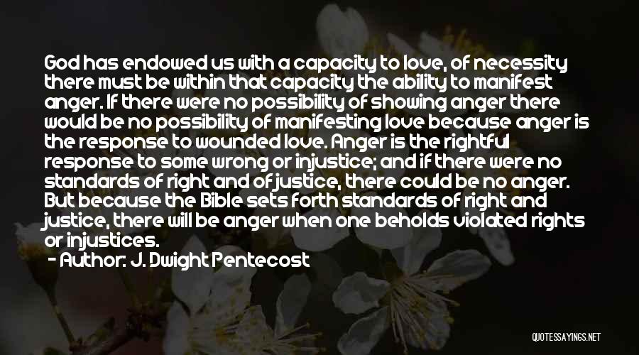 J. Dwight Pentecost Quotes: God Has Endowed Us With A Capacity To Love, Of Necessity There Must Be Within That Capacity The Ability To