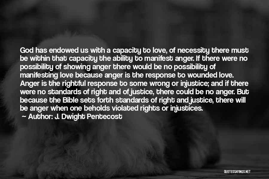 J. Dwight Pentecost Quotes: God Has Endowed Us With A Capacity To Love, Of Necessity There Must Be Within That Capacity The Ability To