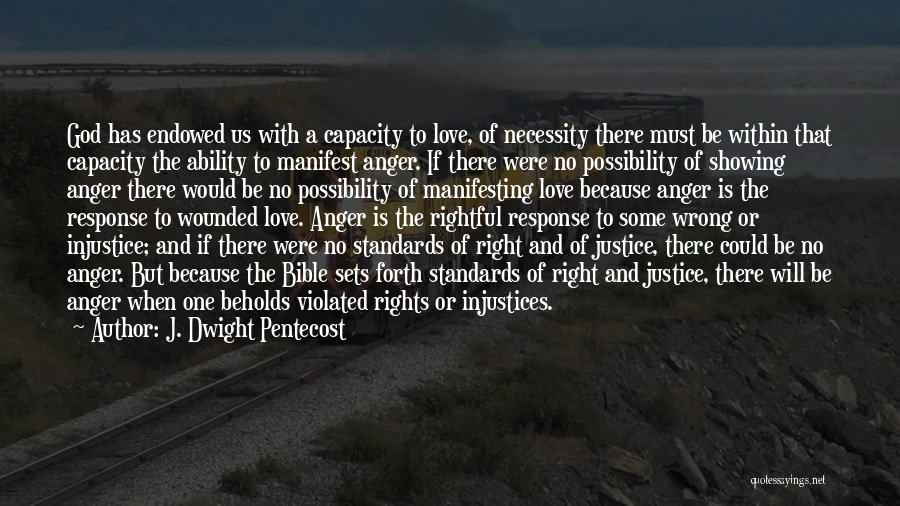 J. Dwight Pentecost Quotes: God Has Endowed Us With A Capacity To Love, Of Necessity There Must Be Within That Capacity The Ability To