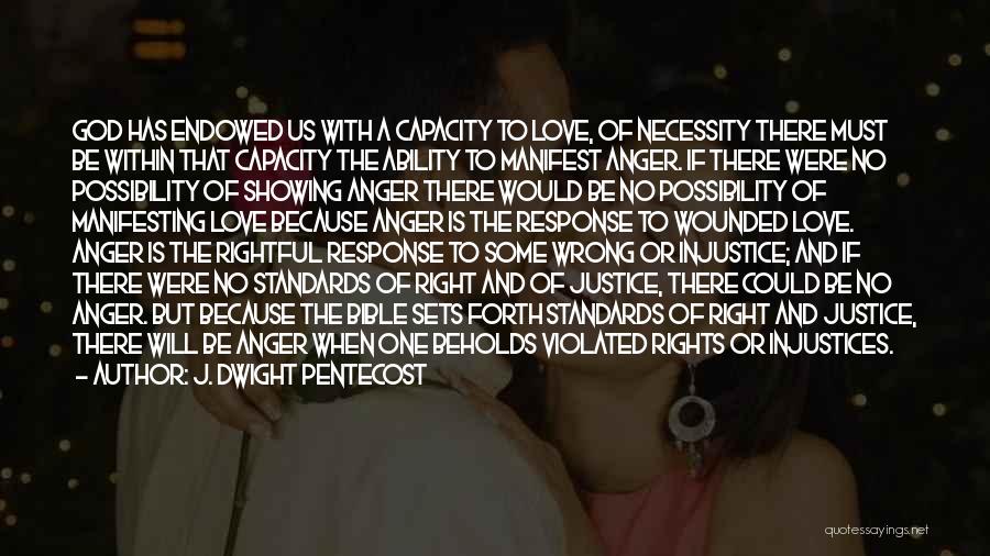 J. Dwight Pentecost Quotes: God Has Endowed Us With A Capacity To Love, Of Necessity There Must Be Within That Capacity The Ability To