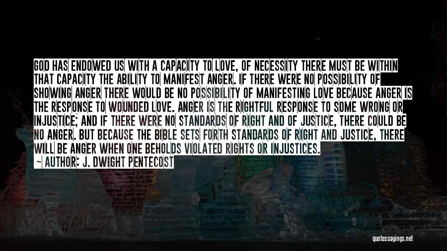 J. Dwight Pentecost Quotes: God Has Endowed Us With A Capacity To Love, Of Necessity There Must Be Within That Capacity The Ability To