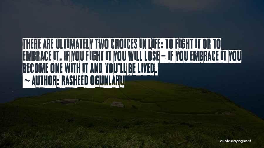 Rasheed Ogunlaru Quotes: There Are Ultimately Two Choices In Life: To Fight It Or To Embrace It. If You Fight It You Will