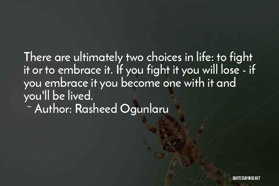 Rasheed Ogunlaru Quotes: There Are Ultimately Two Choices In Life: To Fight It Or To Embrace It. If You Fight It You Will