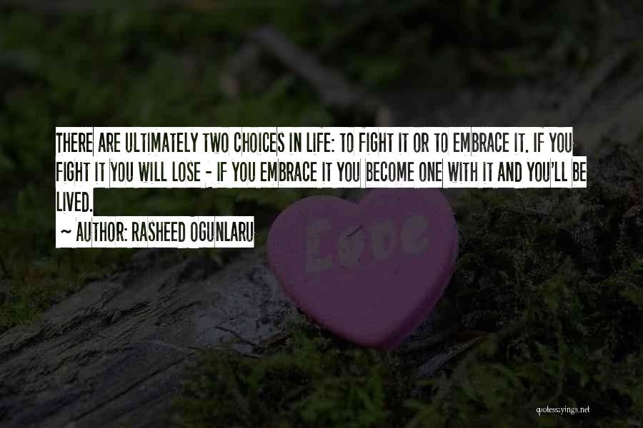 Rasheed Ogunlaru Quotes: There Are Ultimately Two Choices In Life: To Fight It Or To Embrace It. If You Fight It You Will