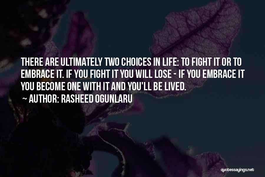 Rasheed Ogunlaru Quotes: There Are Ultimately Two Choices In Life: To Fight It Or To Embrace It. If You Fight It You Will