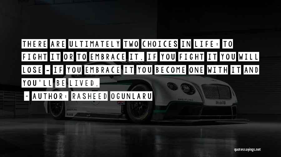 Rasheed Ogunlaru Quotes: There Are Ultimately Two Choices In Life: To Fight It Or To Embrace It. If You Fight It You Will