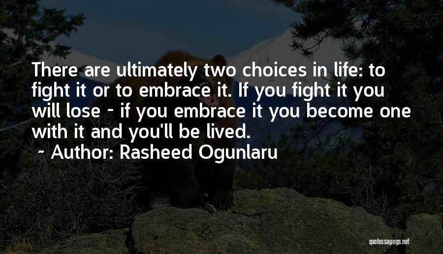 Rasheed Ogunlaru Quotes: There Are Ultimately Two Choices In Life: To Fight It Or To Embrace It. If You Fight It You Will